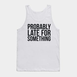 Probably Late For Something Joke Tank Top